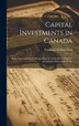 Capital Investments in Canada; Some Facts and Figures Respecting one of the Most Attractive Investment Fields in the World | Indigo Chapters