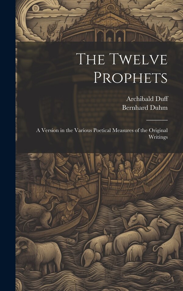 The Twelve Prophets; a Version in the Various Poetical Measures of the Original Writings by Archibald Duff, Hardcover | Indigo Chapters