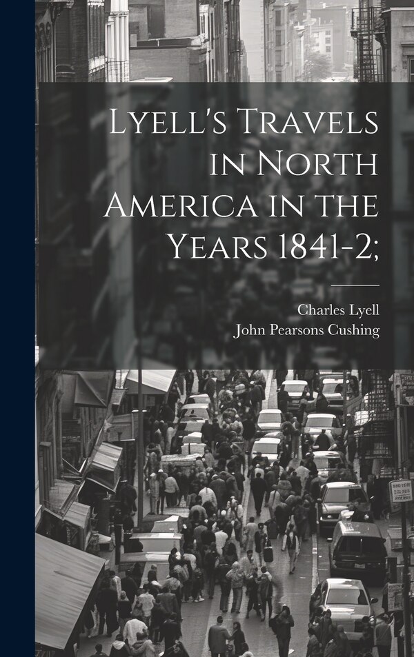 Lyell's Travels in North America in the Years 1841-2; by Charles Lyell, Hardcover | Indigo Chapters