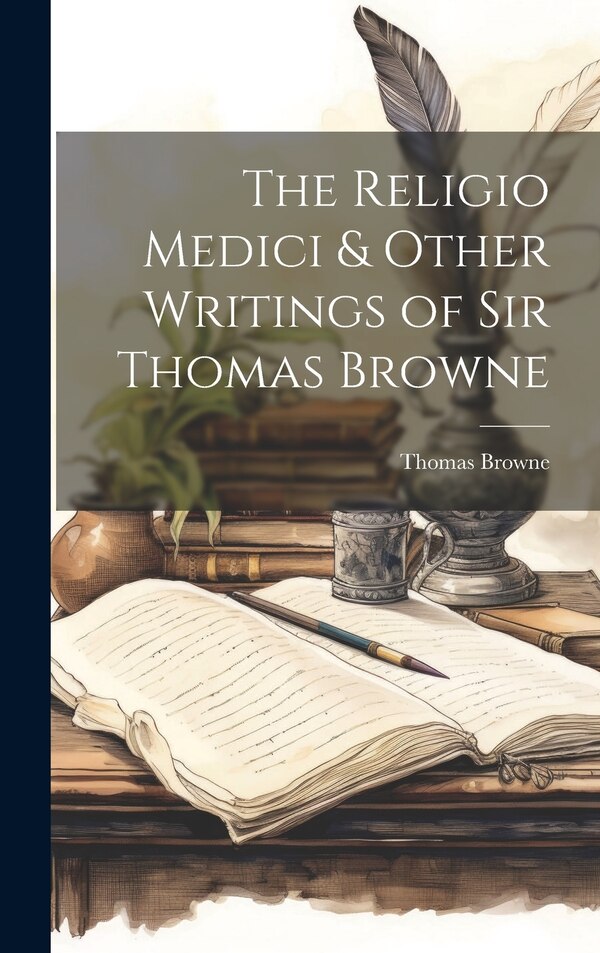The Religio Medici & Other Writings of Sir Thomas Browne, Hardcover | Indigo Chapters