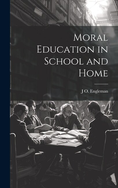 Moral Education in School and Home by J O 1873-1943 Engleman, Hardcover | Indigo Chapters