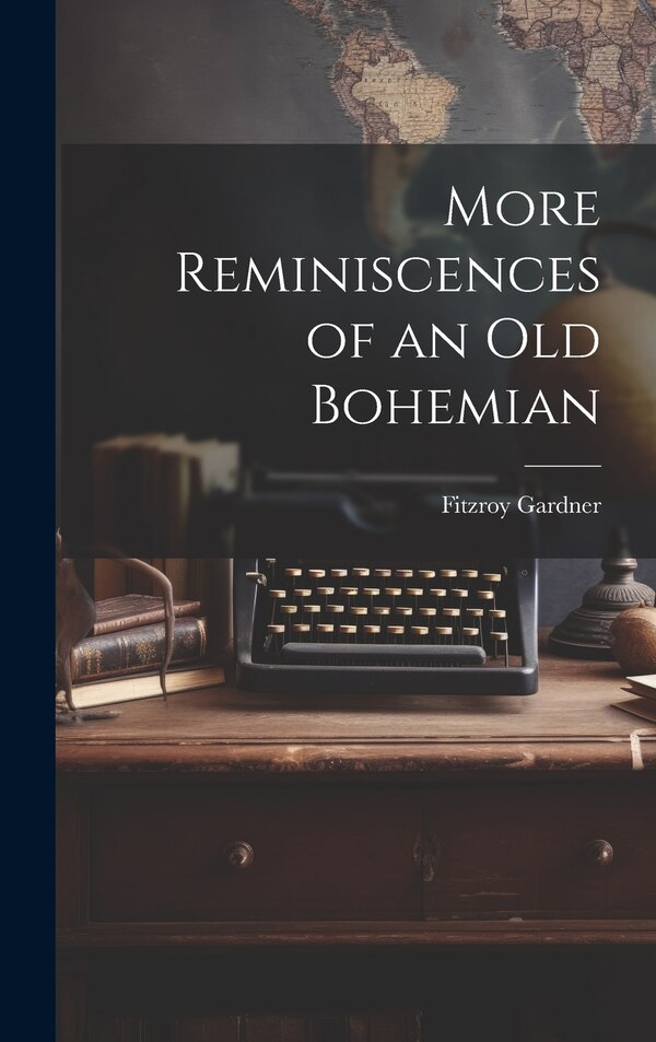More Reminiscences of an old Bohemian by Fitzroy Gardner, Hardcover | Indigo Chapters
