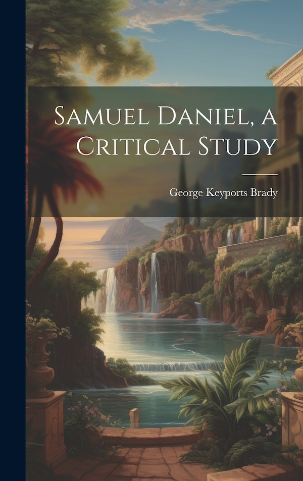 Samuel Daniel a Critical Study by George Keyports Brady, Hardcover | Indigo Chapters