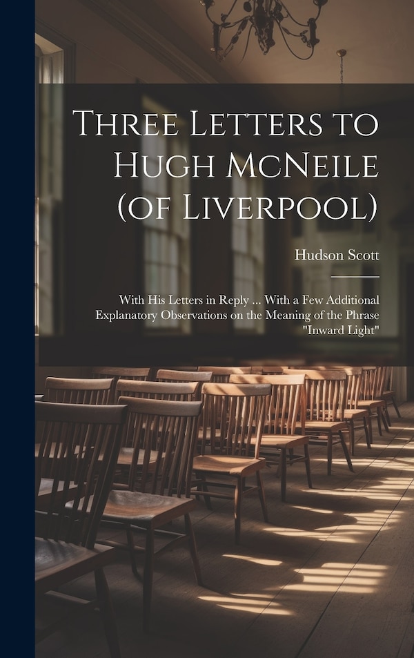 Three Letters to Hugh McNeile (of Liverpool) by Hudson Scott, Hardcover | Indigo Chapters