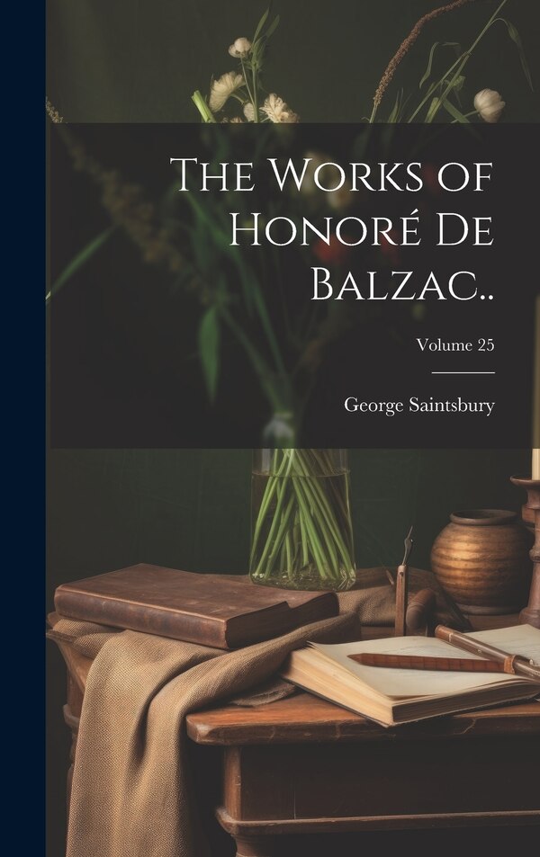 The Works of Honoré de Balzac ; Volume 25 by George Saintsbury, Hardcover | Indigo Chapters