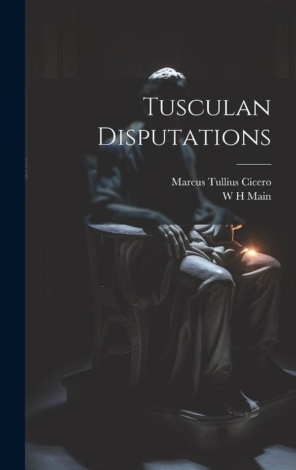Tusculan Disputations by Marcus Tullius Cicero, Hardcover | Indigo Chapters