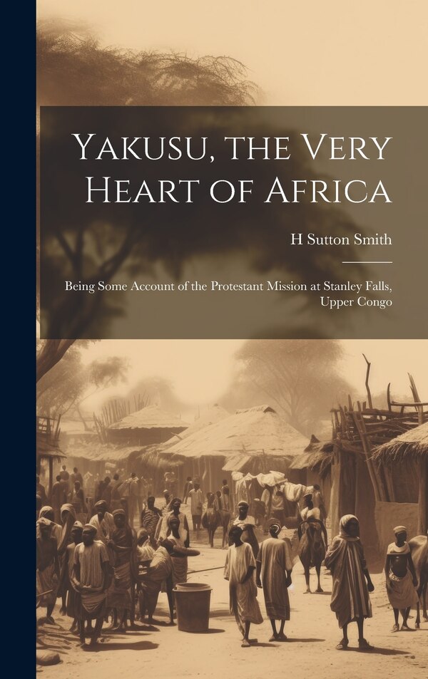 Yakusu the Very Heart of Africa by H Sutton Smith, Hardcover | Indigo Chapters