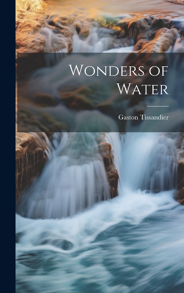 Wonders of Water by Gaston Tissandier, Hardcover | Indigo Chapters