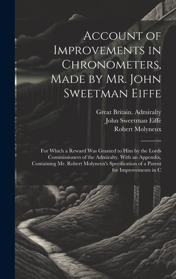 Account of Improvements in Chronometers Made by Mr. John Sweetman Eiffe; for Which a Reward was Granted to him by the Lords Commissioners