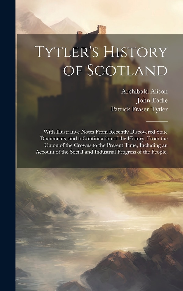 Tytler's History of Scotland by Patrick Fraser Tytler, Hardcover | Indigo Chapters