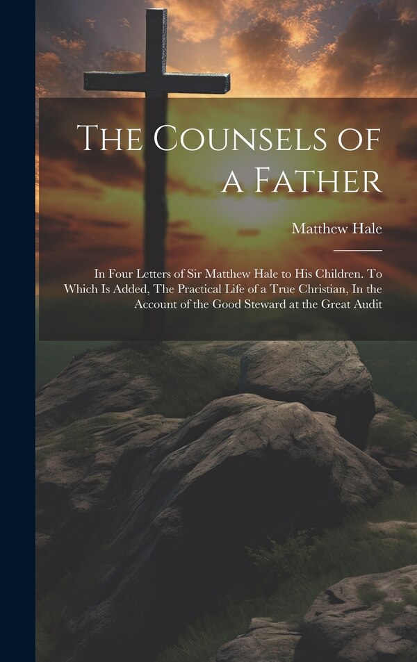The Counsels of a Father by Matthew Hale, Hardcover | Indigo Chapters