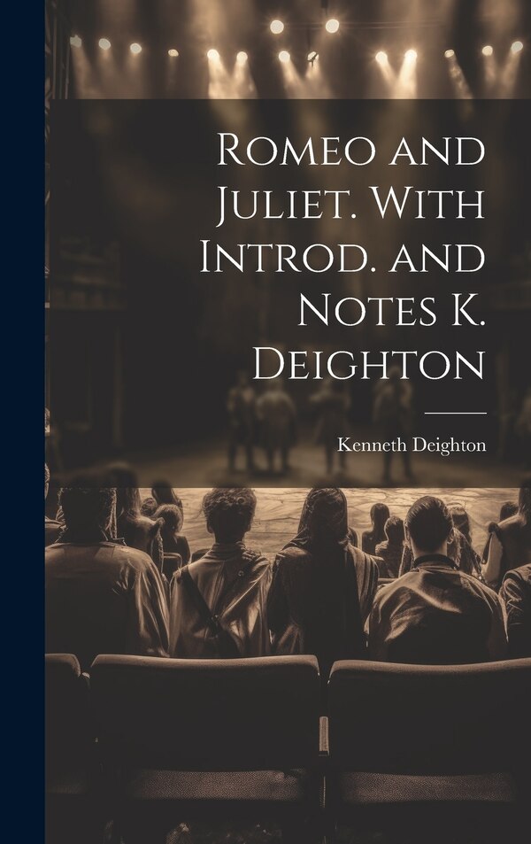 Romeo and Juliet. With Introd. and Notes K. Deighton by Kenneth Deighton, Hardcover | Indigo Chapters