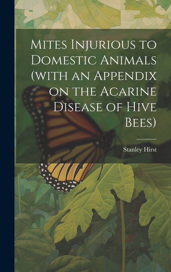 Mites Injurious to Domestic Animals (with an Appendix on the Acarine Disease of Hive Bees) by Stanley Hirst, Hardcover | Indigo Chapters