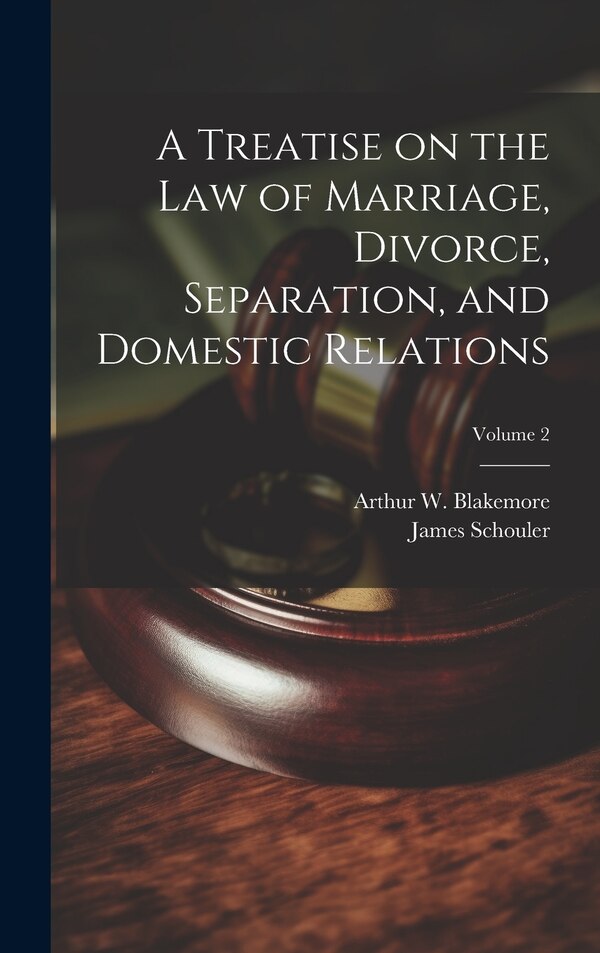 A Treatise on the law of Marriage Divorce Separation and Domestic Relations; Volume 2 by James Schouler, Hardcover | Indigo Chapters
