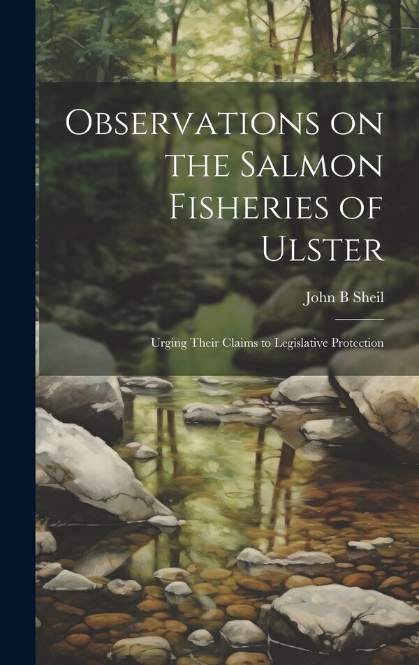 Observations on the Salmon Fisheries of Ulster by John B Sheil, Hardcover | Indigo Chapters