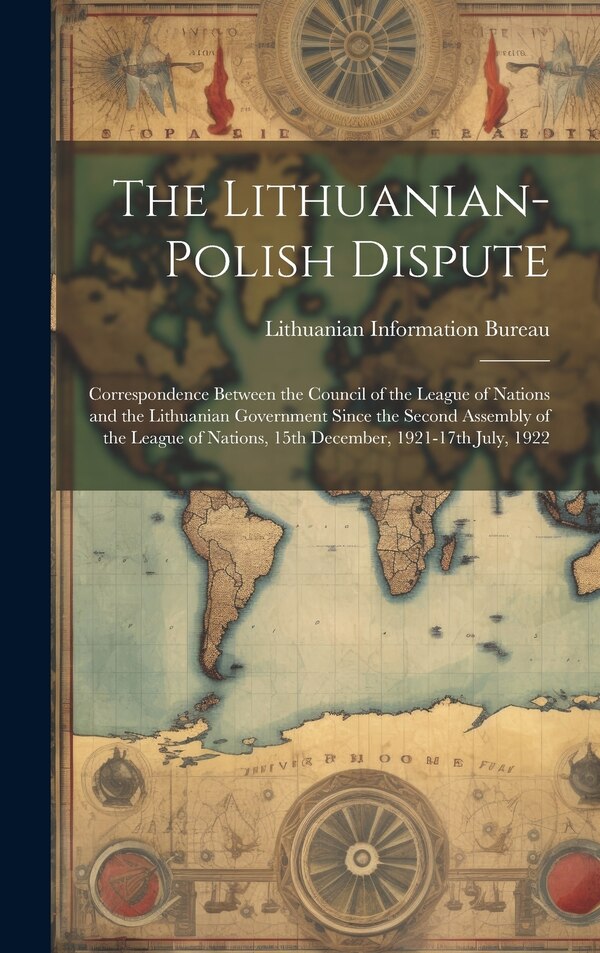 The Lithuanian-Polish Dispute; Correspondence Between the Council of the League of Nations and the Lithuanian Government Since the Second
