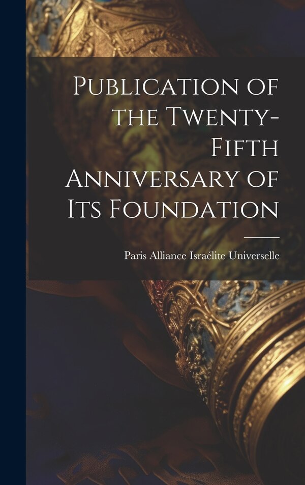 Publication of the Twenty-fifth Anniversary of its Foundation by Paris Alliance Israélite Universelle, Hardcover | Indigo Chapters