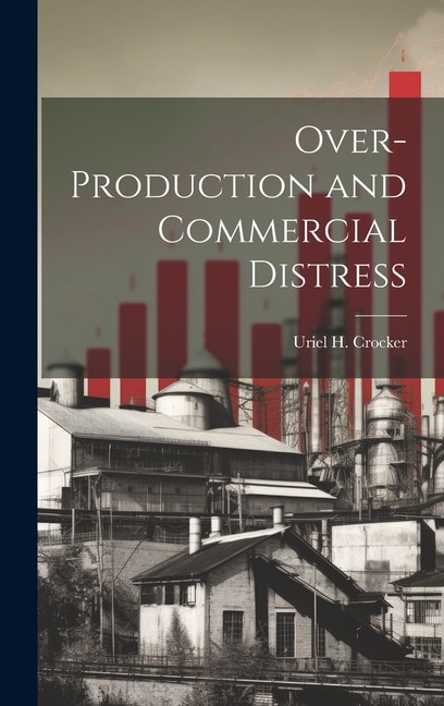 Over-production and Commercial Distress by Uriel H 1832-1902 Crocker, Hardcover | Indigo Chapters