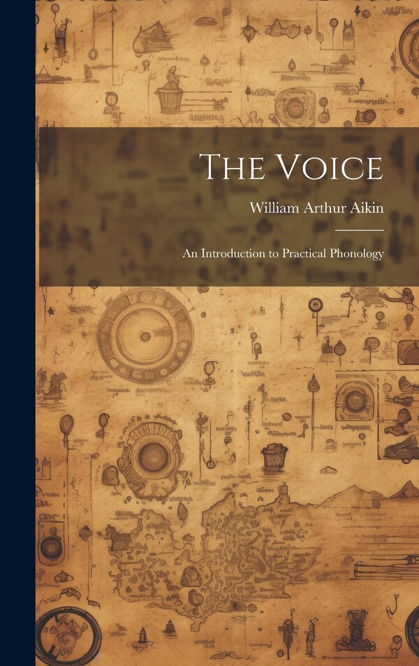 The Voice; an Introduction to Practical Phonology by William Arthur Aikin, Hardcover | Indigo Chapters