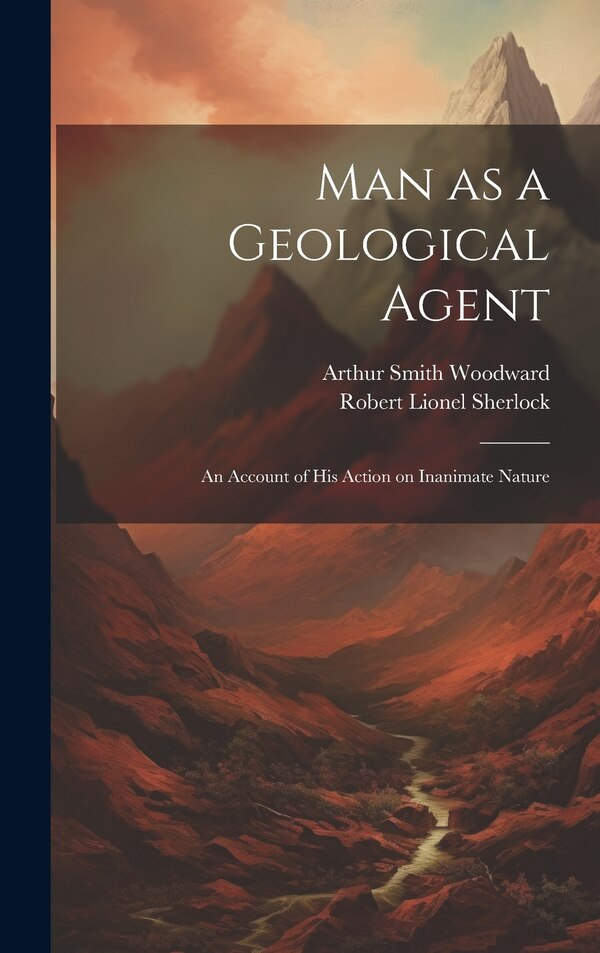 Man as a Geological Agent by Arthur Smith Woodward, Hardcover | Indigo Chapters