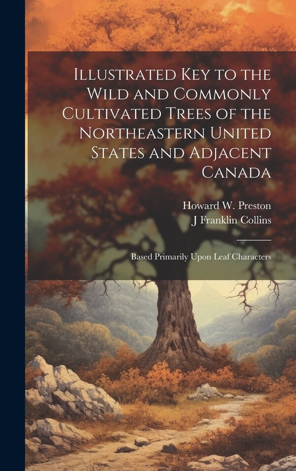 Illustrated key to the Wild and Commonly Cultivated Trees of the Northeastern United States and Adjacent Canada; Based Primarily Upon Leaf