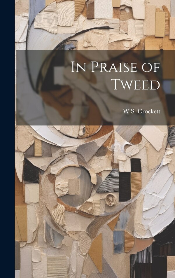 In Praise of Tweed by W S 1866-1945 Crockett, Hardcover | Indigo Chapters