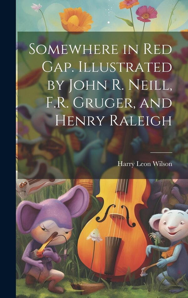 Somewhere in Red Gap. Illustrated by John R. Neill F.R. Gruger and Henry Raleigh by Harry Leon Wilson, Hardcover | Indigo Chapters