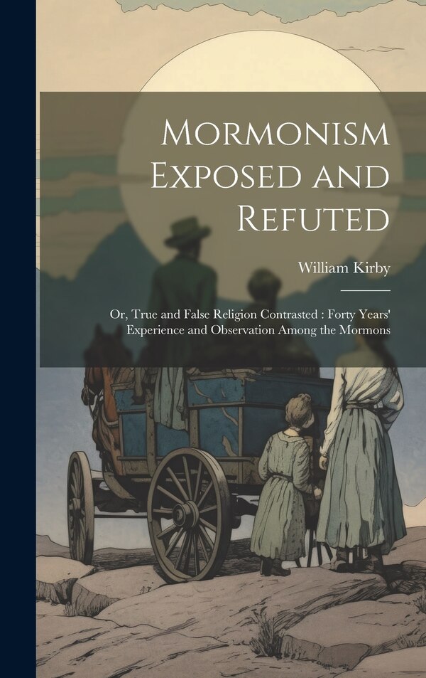 Mormonism Exposed and Refuted by William Kirby, Hardcover | Indigo Chapters