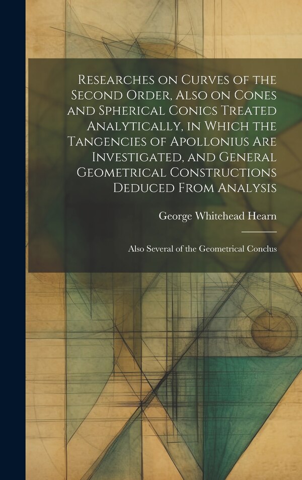 Researches on Curves of the Second Order Also on Cones and Spherical Conics Treated Analytically in Which the Tangencies of Apollonius are