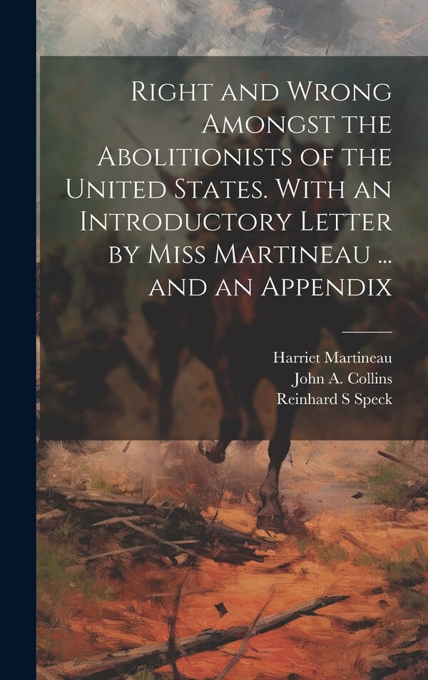 Right and Wrong Amongst the Abolitionists of the United States. With an Introductory Letter by Miss Martineau by Harriet Martineau, Hardcover