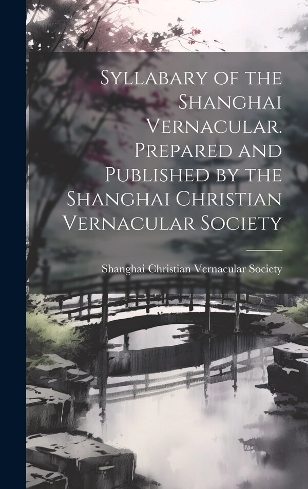 Syllabary of the Shanghai Vernacular. Prepared and Published by the Shanghai Christian Vernacular Society, Hardcover | Indigo Chapters