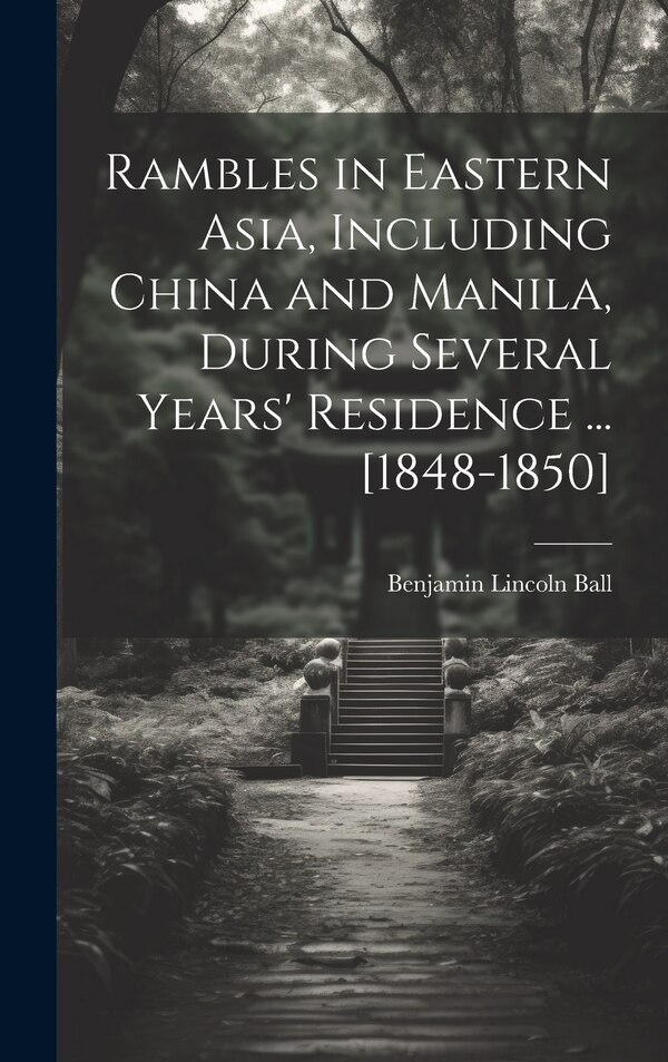 Rambles in Eastern Asia Including China and Manila During Several Years' Residence by Benjamin Lincoln Ball, Hardcover | Indigo Chapters