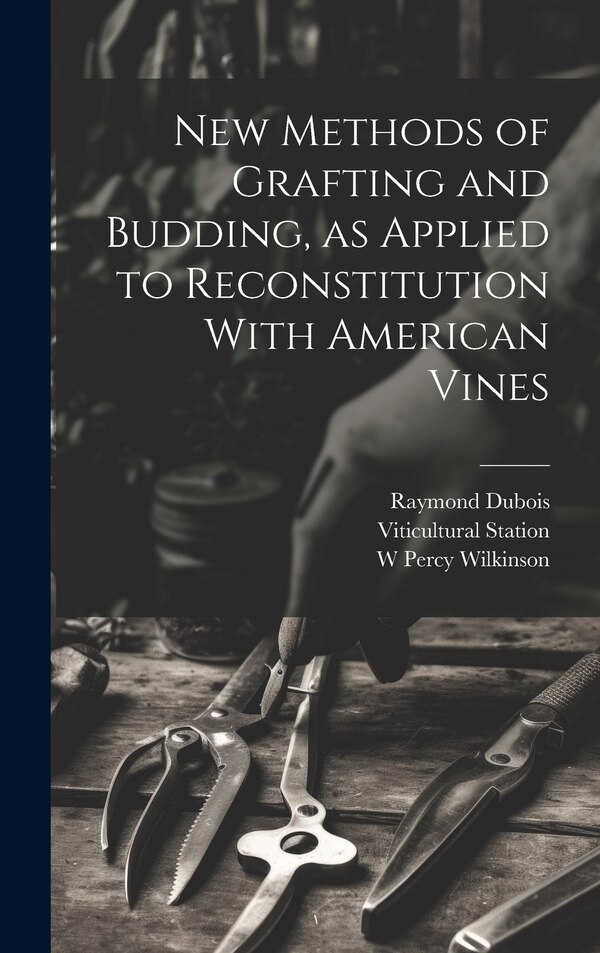 New Methods of Grafting and Budding as Applied to Reconstitution With American Vines by Raymond Dubois, Hardcover | Indigo Chapters