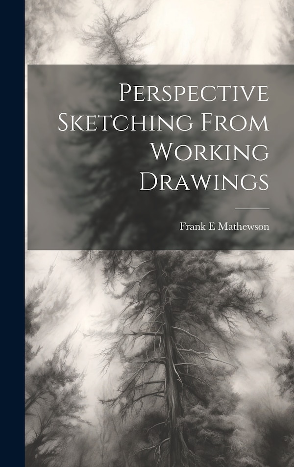 Perspective Sketching From Working Drawings by Frank E Mathewson, Hardcover | Indigo Chapters