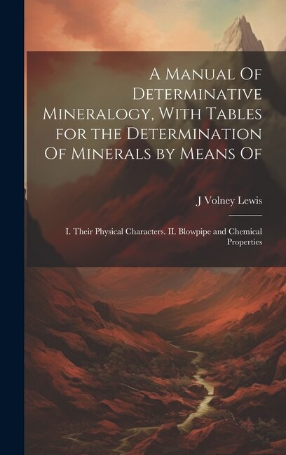 A Manual Of Determinative Mineralogy With Tables for the Determination Of Minerals by Means Of by J Volney B 1869 Lewis, Hardcover | Indigo Chapters