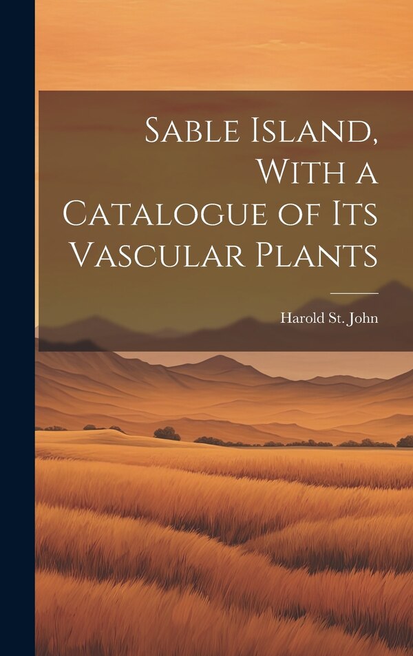 Sable Island With a Catalogue of its Vascular Plants by Harold St John, Hardcover | Indigo Chapters