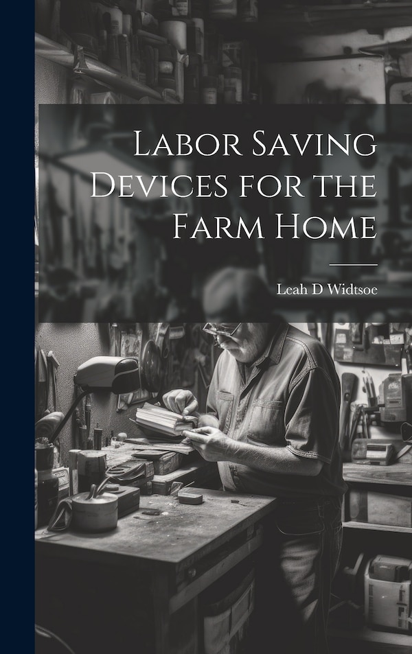 Labor Saving Devices for the Farm Home by Leah D Widtsoe, Hardcover | Indigo Chapters