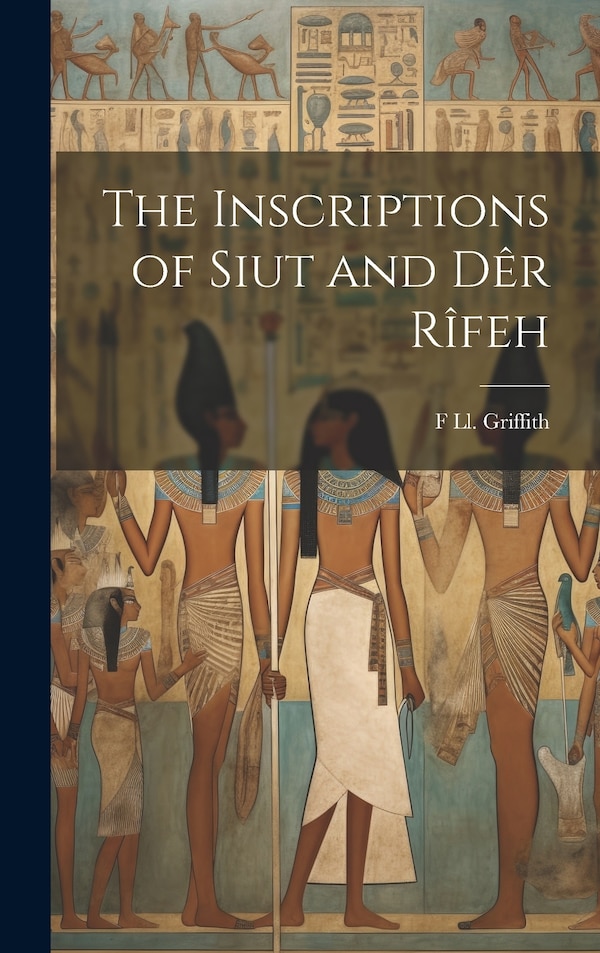 The Inscriptions of Siut and Dêr Rîfeh by F LL 1862-1934 Griffith, Hardcover | Indigo Chapters