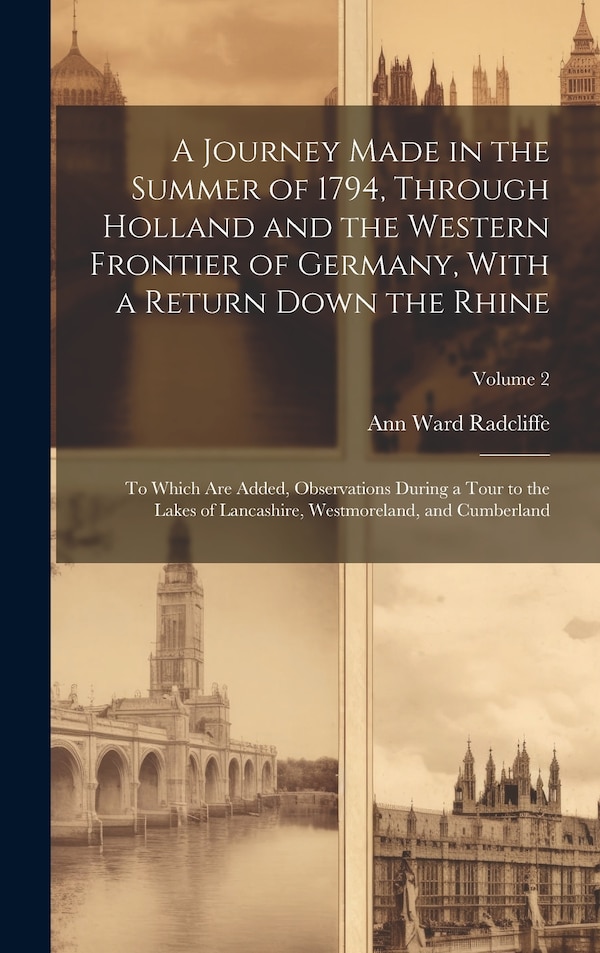 A Journey Made in the Summer of 1794 Through Holland and the Western Frontier of Germany With a Return Down the Rhine; to Which are Added