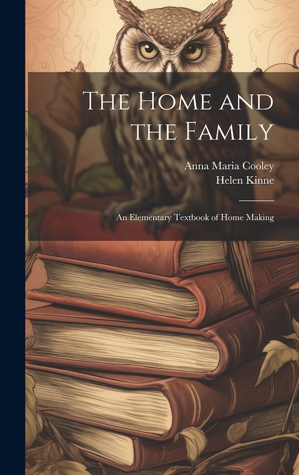 The Home and the Family; an Elementary Textbook of Home Making by Anna Maria Cooley, Hardcover | Indigo Chapters