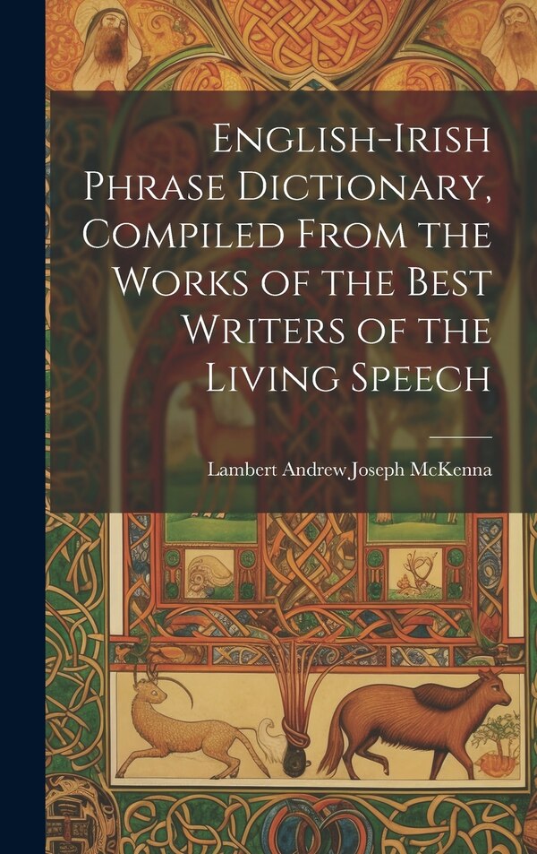 English-Irish Phrase Dictionary Compiled From the Works of the Best Writers of the Living Speech by Lambert Andrew Joseph McKenna, Hardcover