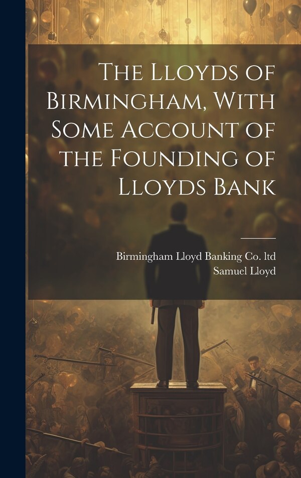 The Lloyds of Birmingham With Some Account of the Founding of Lloyds Bank by Samuel Lloyd, Hardcover | Indigo Chapters
