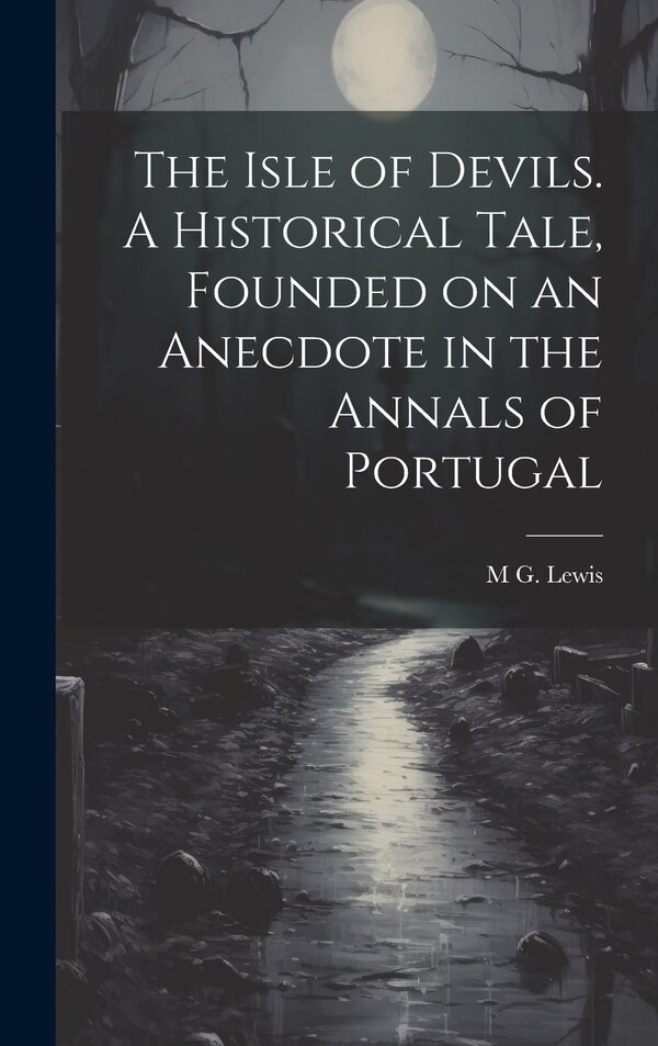 The Isle of Devils. A Historical Tale Founded on an Anecdote in the Annals of Portugal by M G 1775-1818 Lewis, Hardcover | Indigo Chapters