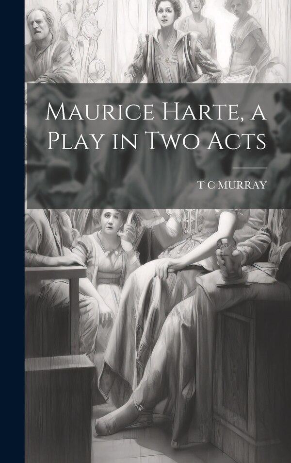 Maurice Harte a Play in two Acts by T C Murray, Hardcover | Indigo Chapters