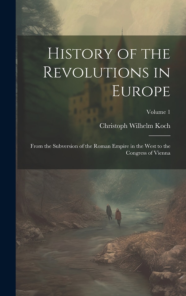 History of the Revolutions in Europe; From the Subversion of the Roman Empire in the West to the Congress of Vienna; Volume 1 | Indigo Chapters