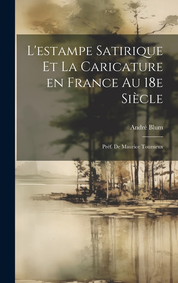 L'estampe satirique et la caricature en France au 18e siècle; préf. de Maurice Tourneux by André Blum, Hardcover | Indigo Chapters