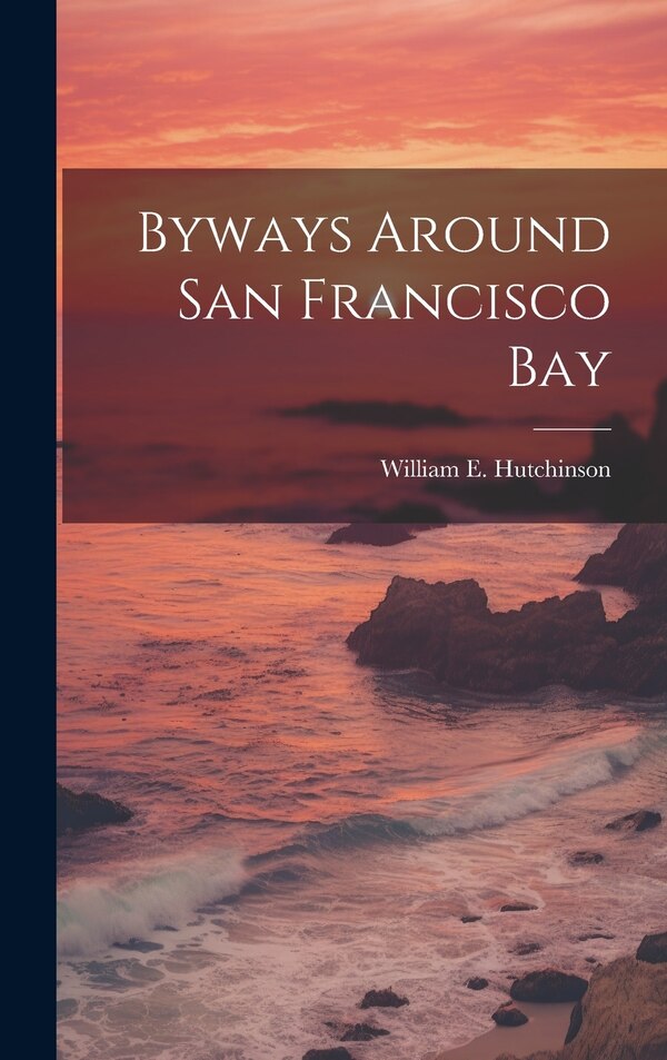 Byways Around San Francisco Bay by William E Hutchinson, Hardcover | Indigo Chapters
