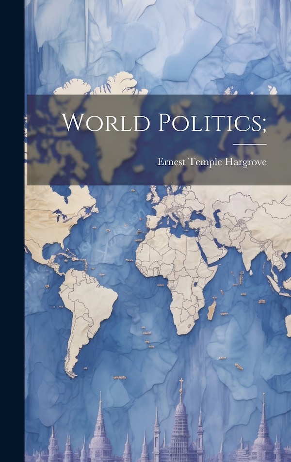 World Politics; by Ernest Temple Hargrove, Hardcover | Indigo Chapters