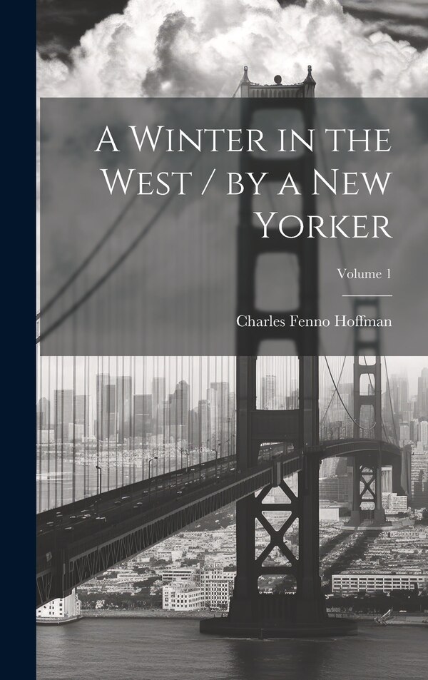 A Winter in the West / by a New Yorker; Volume 1 by Charles Fenno Hoffman, Hardcover | Indigo Chapters