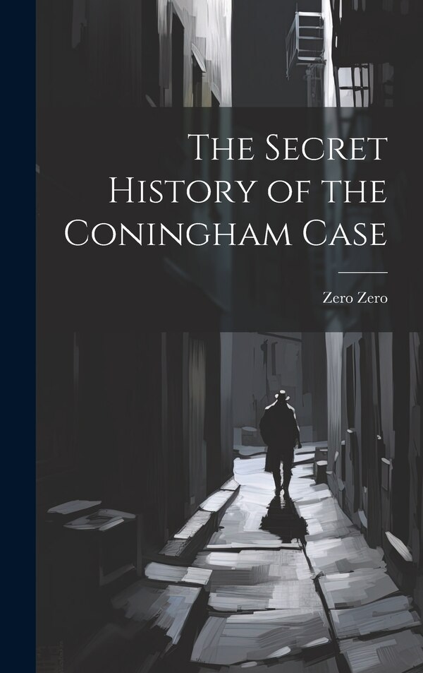 The Secret History of the Coningham Case by Zero Zero, Hardcover | Indigo Chapters